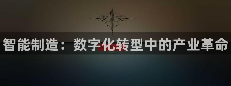 彩神viii是正规平台吗?：智能制造：数字化转型中的产业革命