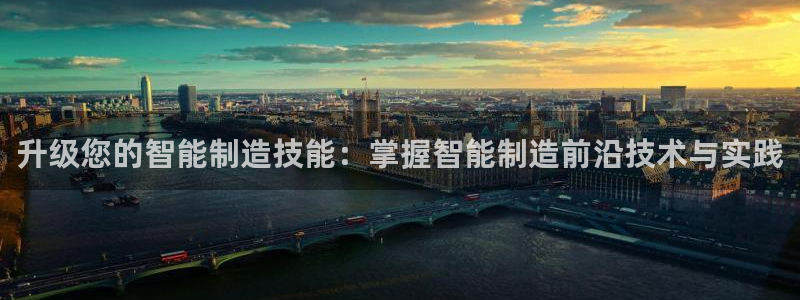 彩神ix能赚钱吗：升级您的智能制造技能：掌握智能制造前沿技术与实践