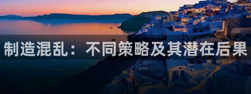 彩神官方邀请码是多少：制造混乱：不同策略及其潜在后果
