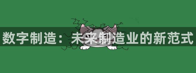 彩神v8下载网址：数字制造：未来制造业的新范式